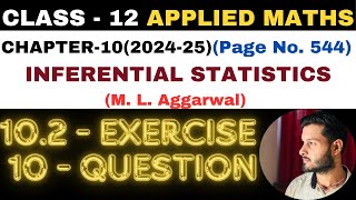 10 Q Ex 102 l Chapter 10 l INFERENTIAL STATISTICS l Class 12th Applied Maths l M L Aggarwal 202425 [upl. by Reilamag576]