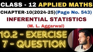 7 Q Ex 102 l Chapter 10 l INFERENTIAL STATISTICS l Class 12th Applied Maths l M L Aggarwal 202425 [upl. by Nwahsauq628]